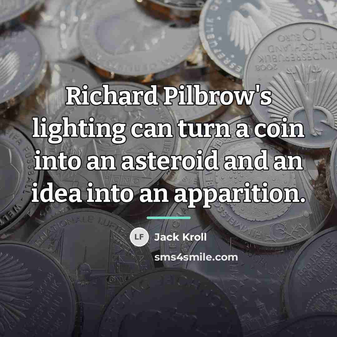 “Richard Pilbrow's lighting can turn a coin into an asteroid…” quote by Jack Kroll