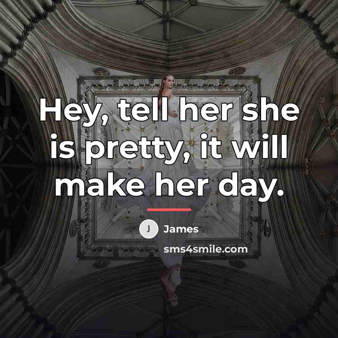 “Hey, tell her she is pretty, it will make her…” quote by James