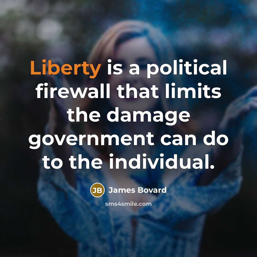 “Liberty is a political firewall that limits the damage government…” quote by James Bovard