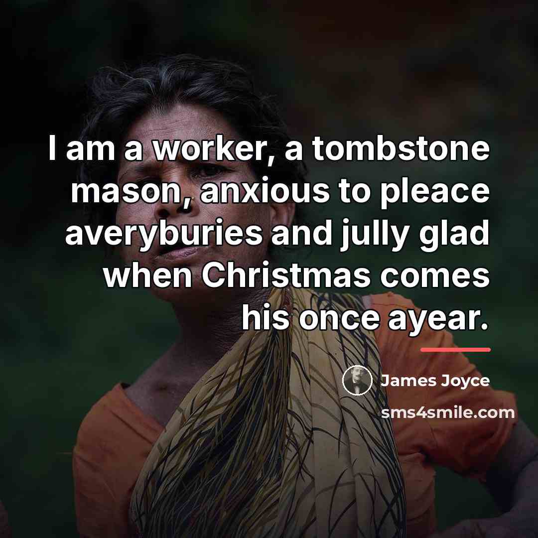 “I am a worker, a tombstone mason, anxious to pleace…” quote by James Joyce