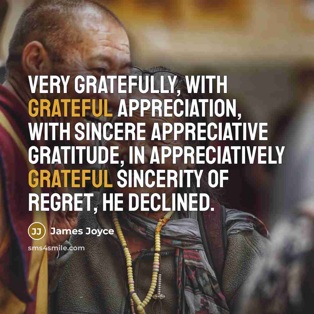 “Very gratefully, with grateful appreciation, with sincere appreciative gratitude, in…” quote by James Joyce