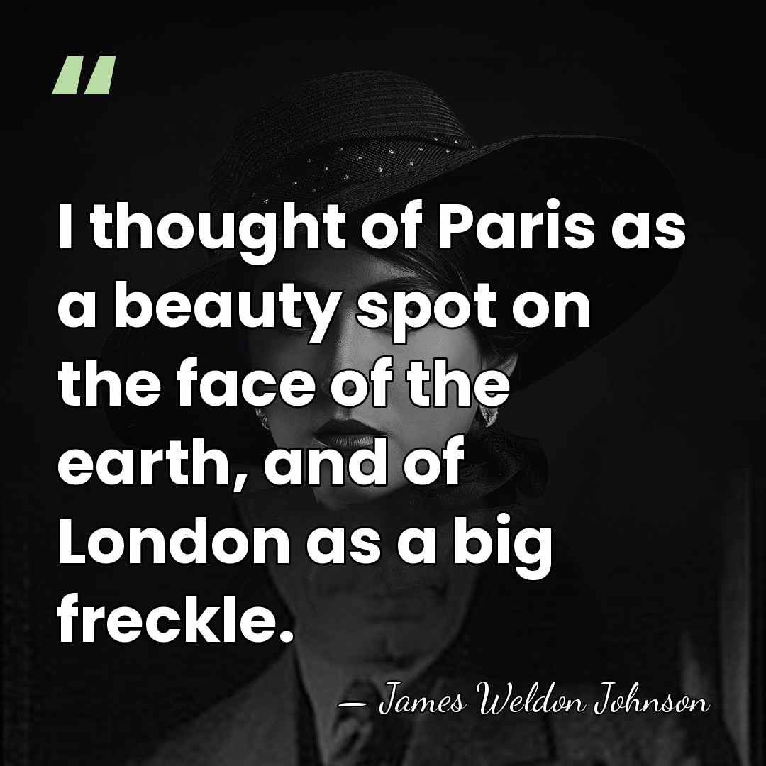 I thought of Paris as a beauty spot on the face of&hellip; - James Weldon Johnson