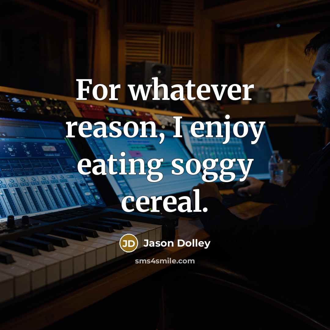 “For whatever reason, I enjoy eating soggy cereal.…” quote by Jason Dolley