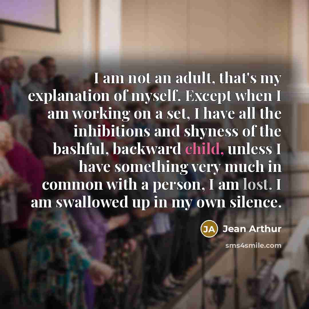 “I am not an adult, that's my explanation of myself.…” quote by Jean Arthur
