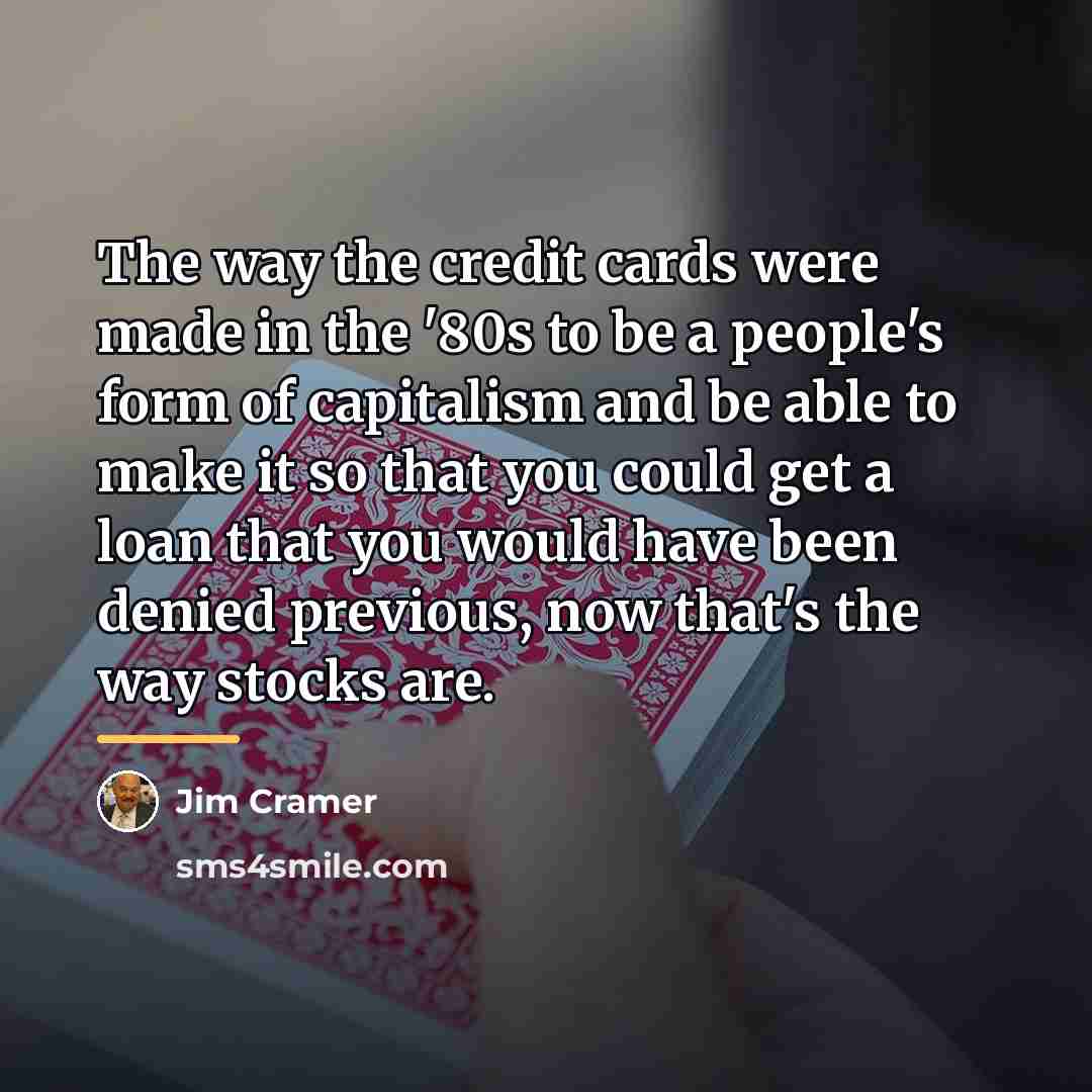 “The way the credit cards were made in the '80s…” quote by Jim Cramer