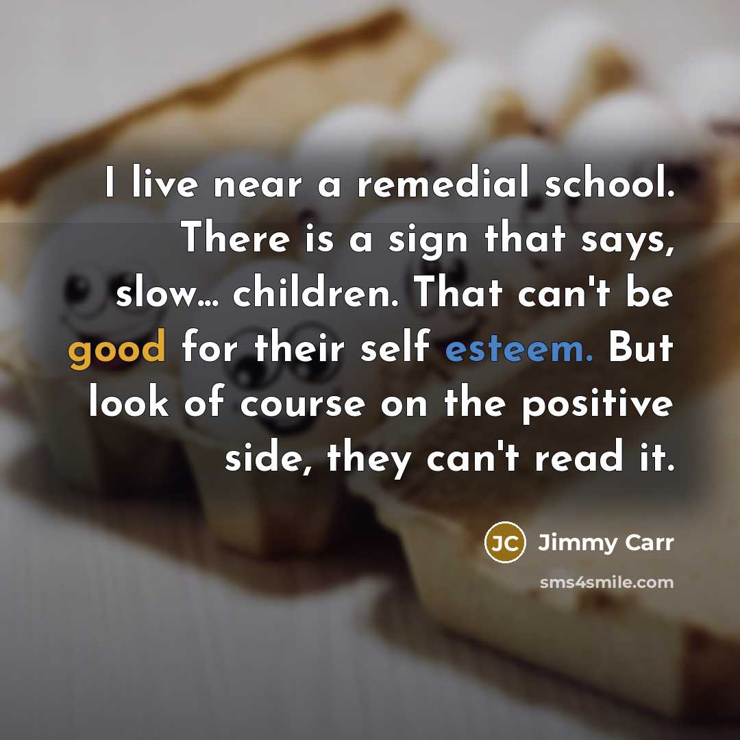 “I live near a remedial school. There is a sign…” quote by Jimmy Carr