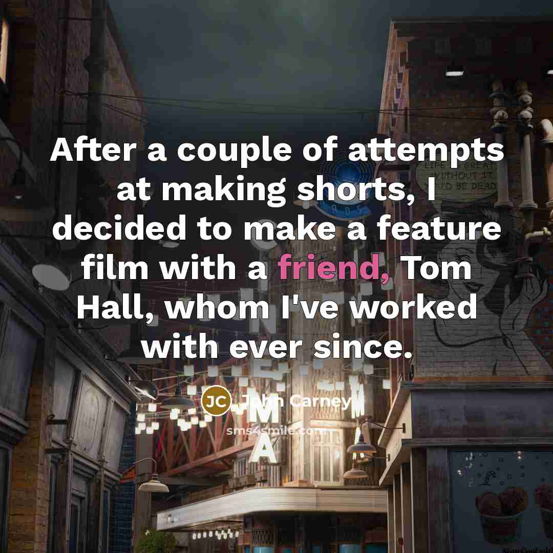“After a couple of attempts at making shorts, I decided…” quote by John Carney