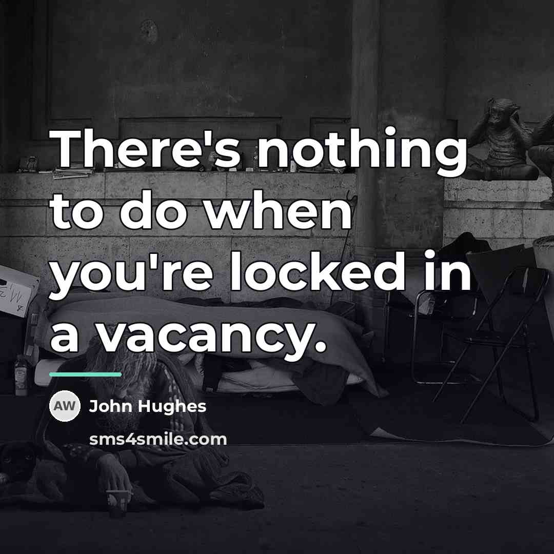 “There's nothing to do when you're locked in a vacancy.…” quote by John Hughes