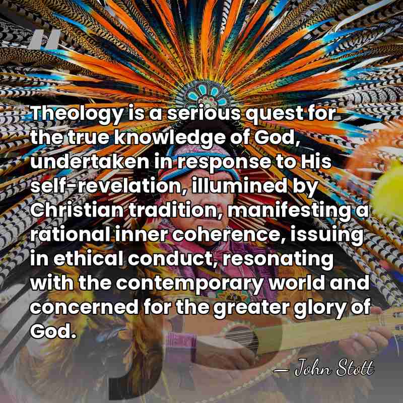 Theology is a serious quest for the true knowledge of God, undertaken&hellip; - John Stott