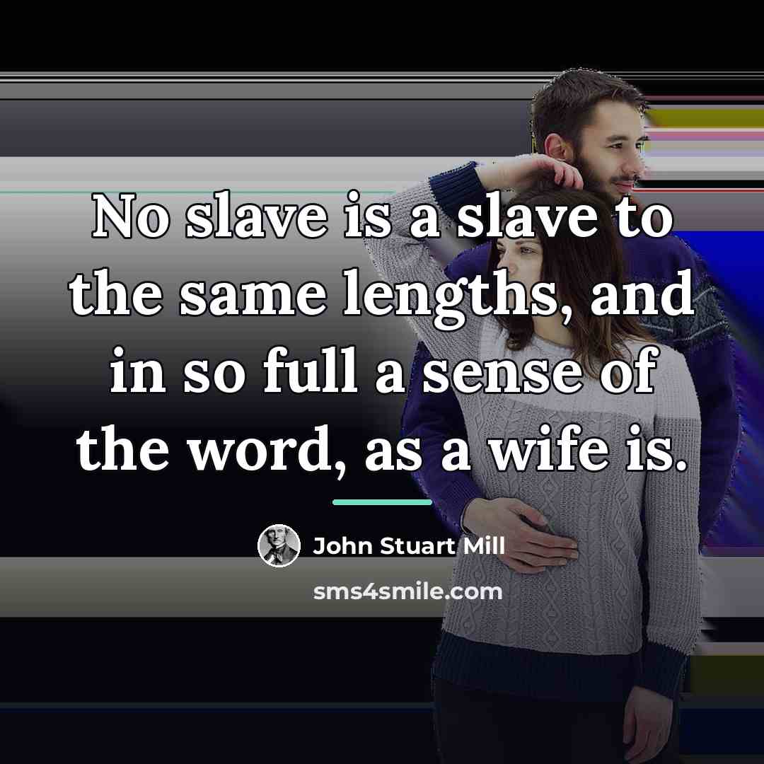 “No slave is a slave to the same lengths, and…” quote by John Stuart Mill