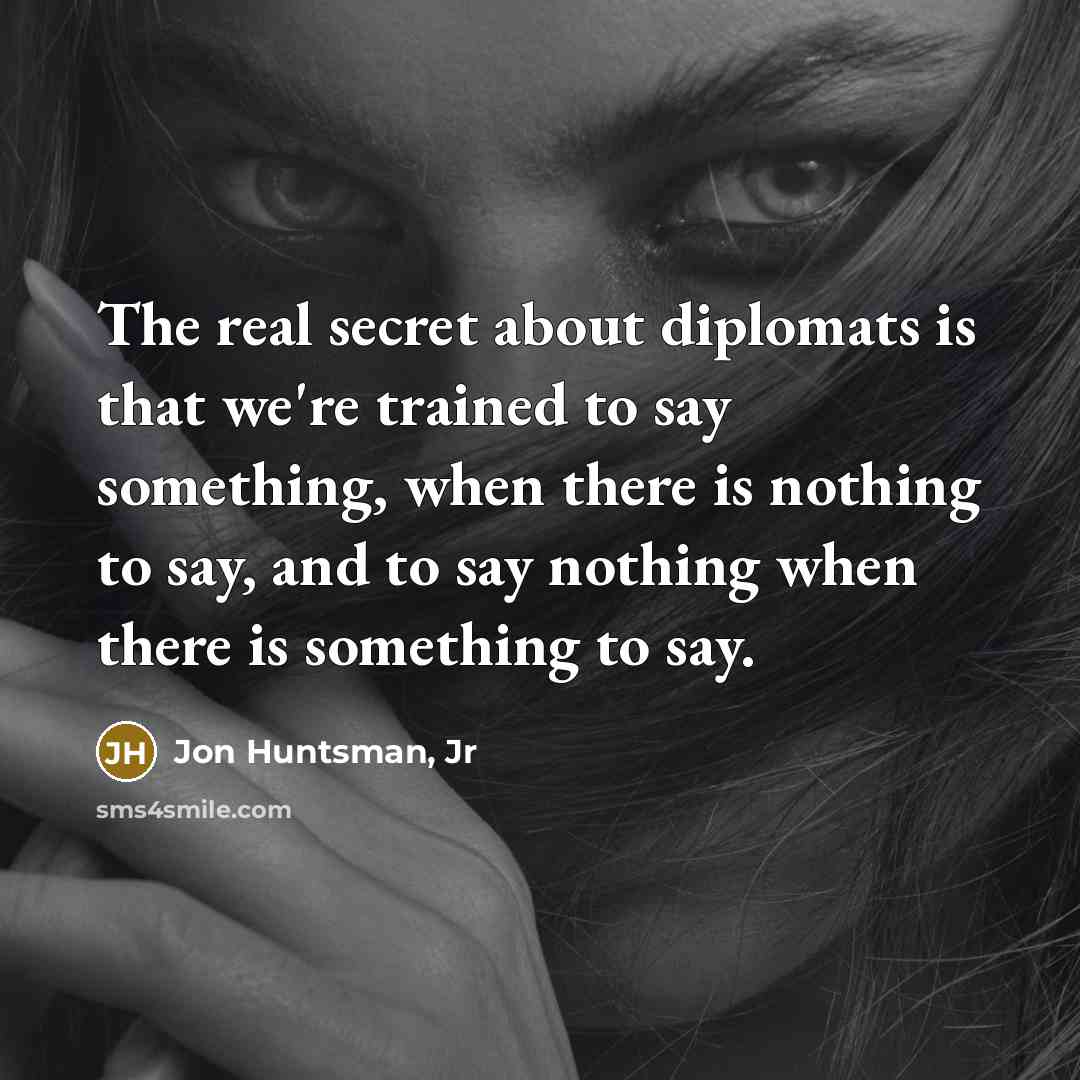 “The real secret about diplomats is that we're trained to…” quote by Jon Huntsman, Jr