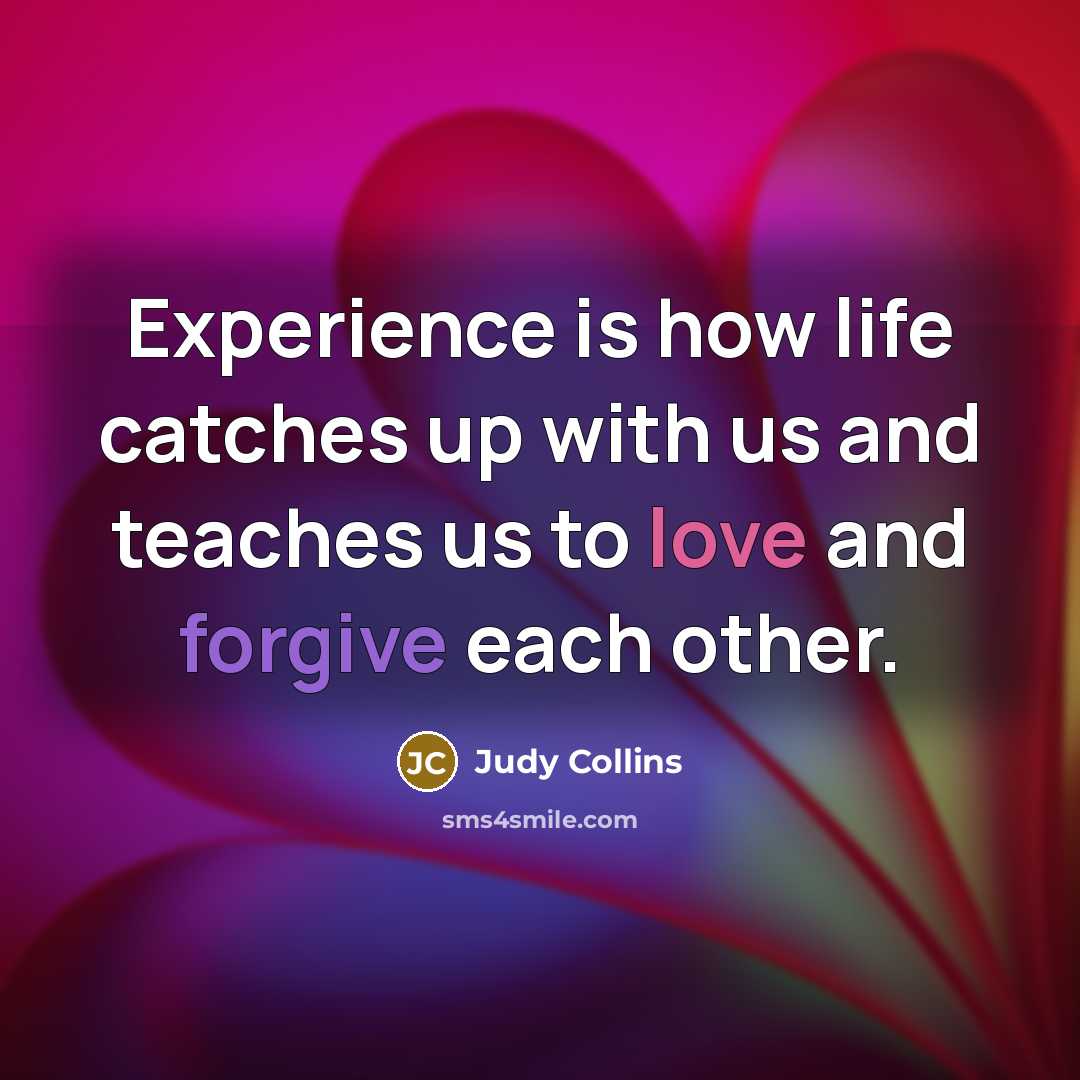“Experience is how life catches up with us and teaches…” quote by Judy Collins