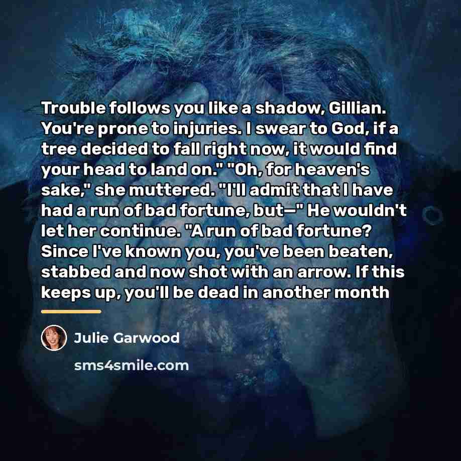 “Trouble follows you like a shadow, Gillian. You're prone to…” quote by Julie Garwood