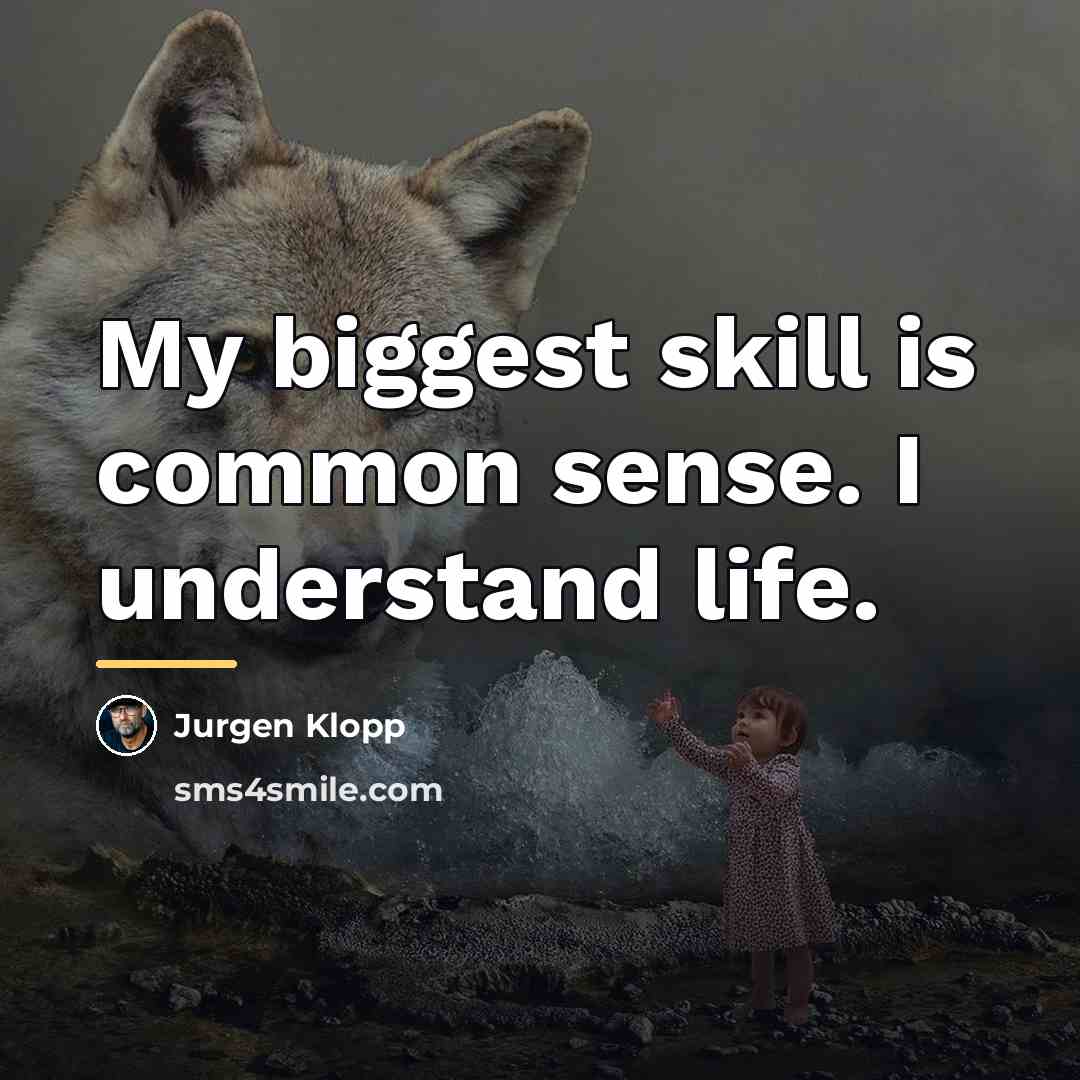 “My biggest skill is common sense. I understand life.…” quote by Jurgen Klopp