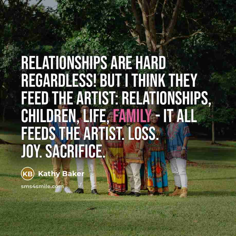“Relationships are hard regardless! But I think they feed the…” quote by Kathy Baker