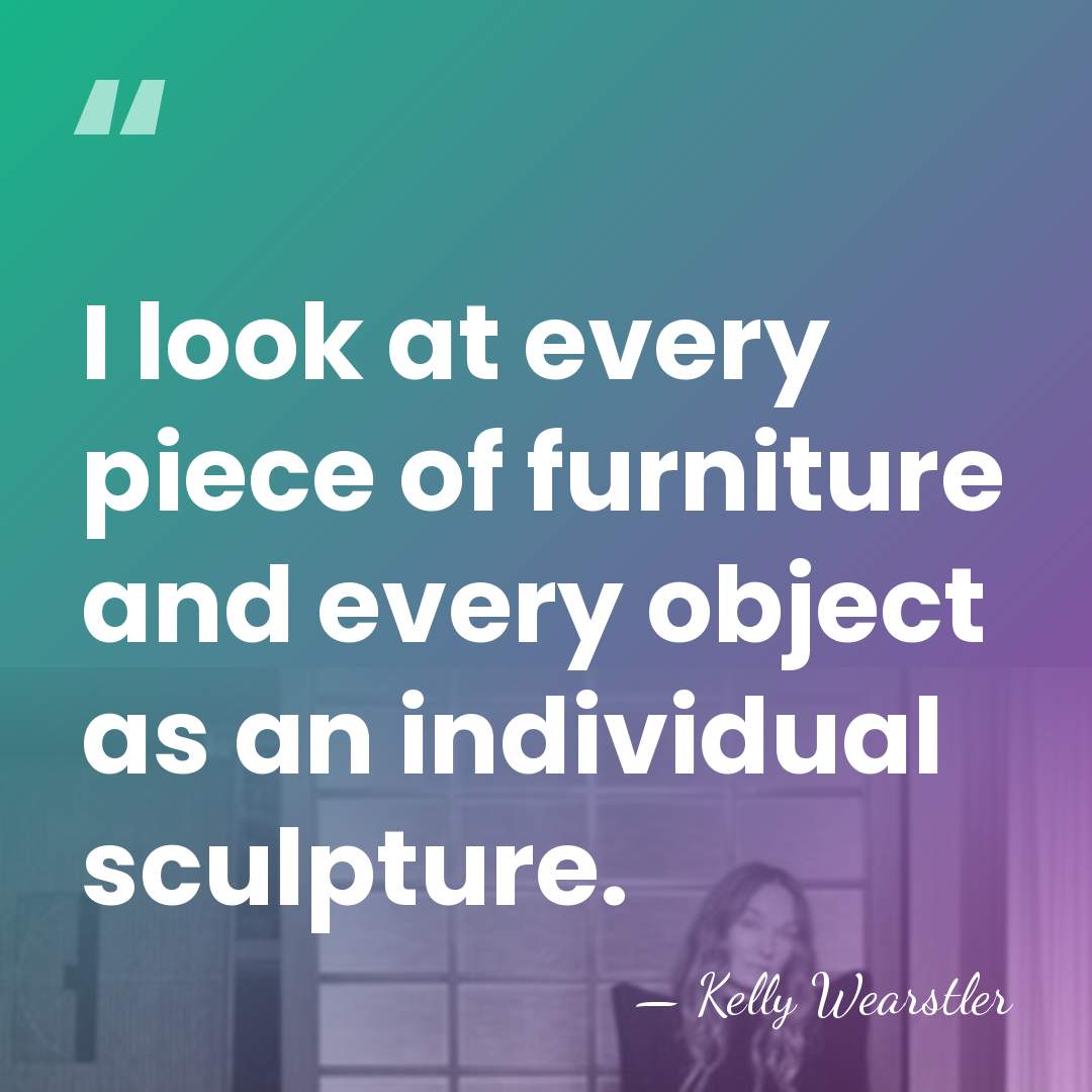I look at every piece of furniture and every object as an&hellip; - Kelly Wearstler