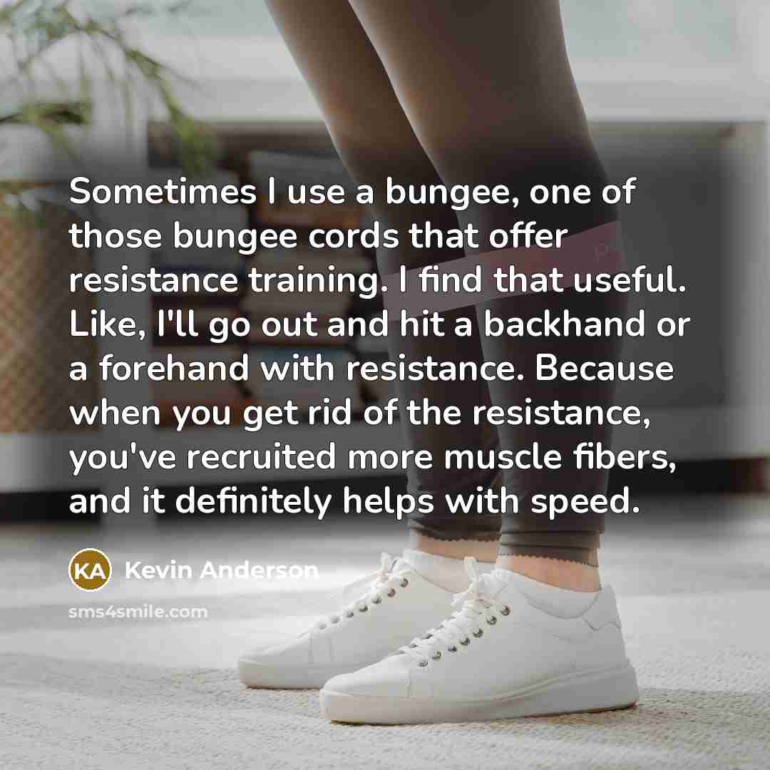 “Sometimes I use a bungee, one of those bungee cords…” quote by Kevin Anderson