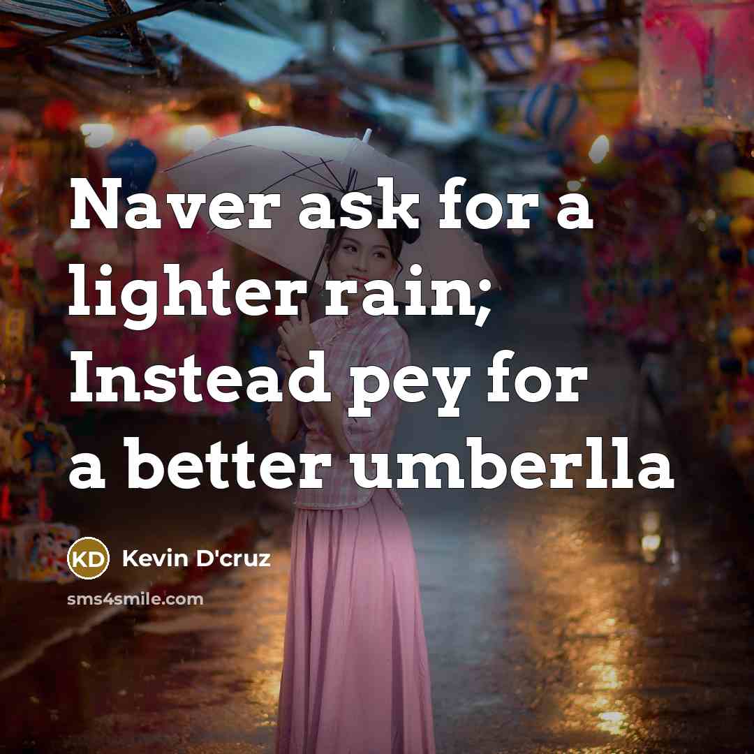 “Naver ask for a lighter rain; Instead pey for a…” quote by Kevin D'cruz