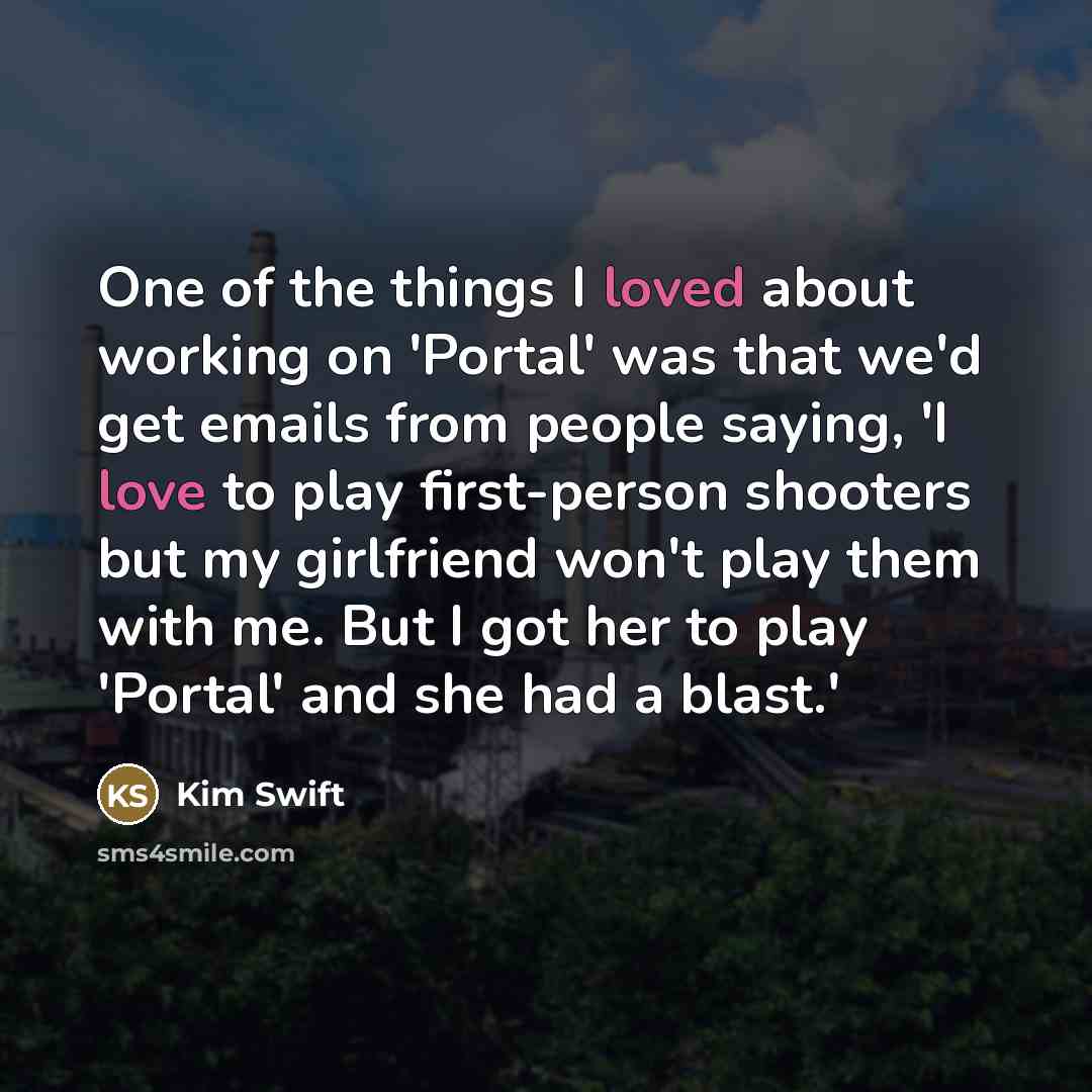 “One of the things I loved about working on 'Portal'…” quote by Kim Swift