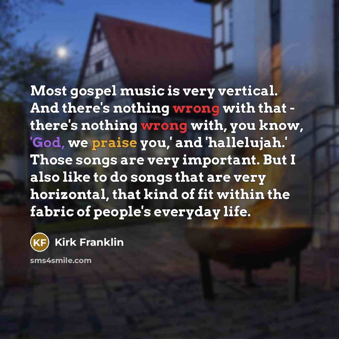 “Most gospel music is very vertical. And there's nothing wrong…” quote by Kirk Franklin
