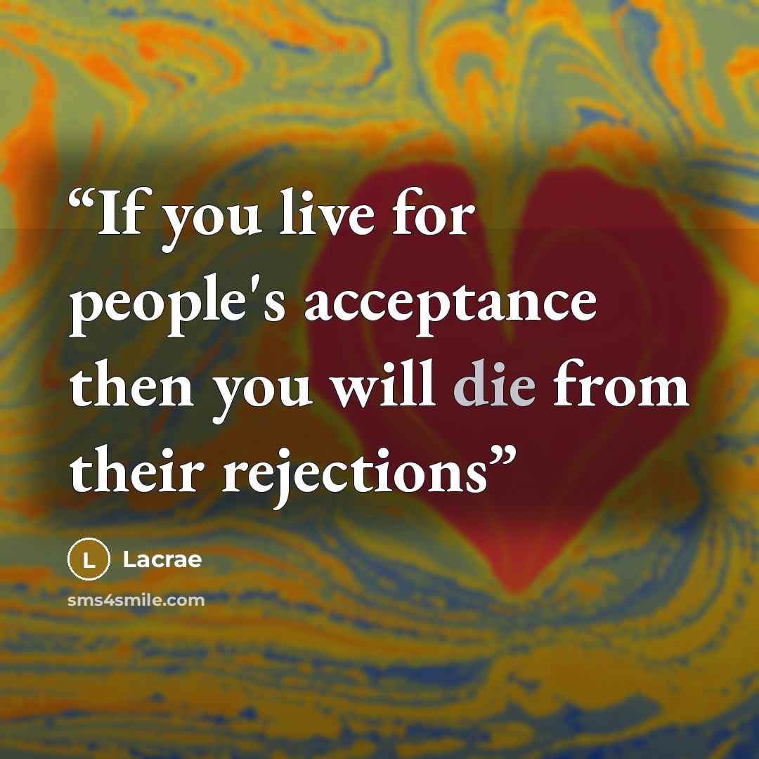 “If you live for people's acceptance then you will die from their rejections” quote by Lacrae