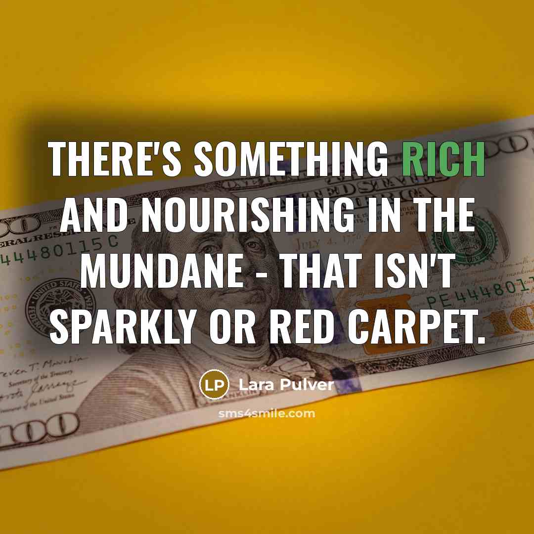 “There's something rich and nourishing in the mundane - that…” quote by Lara Pulver