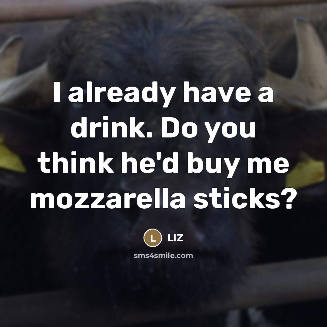 “I already have a drink. Do you think he'd buy…” quote by LIZ