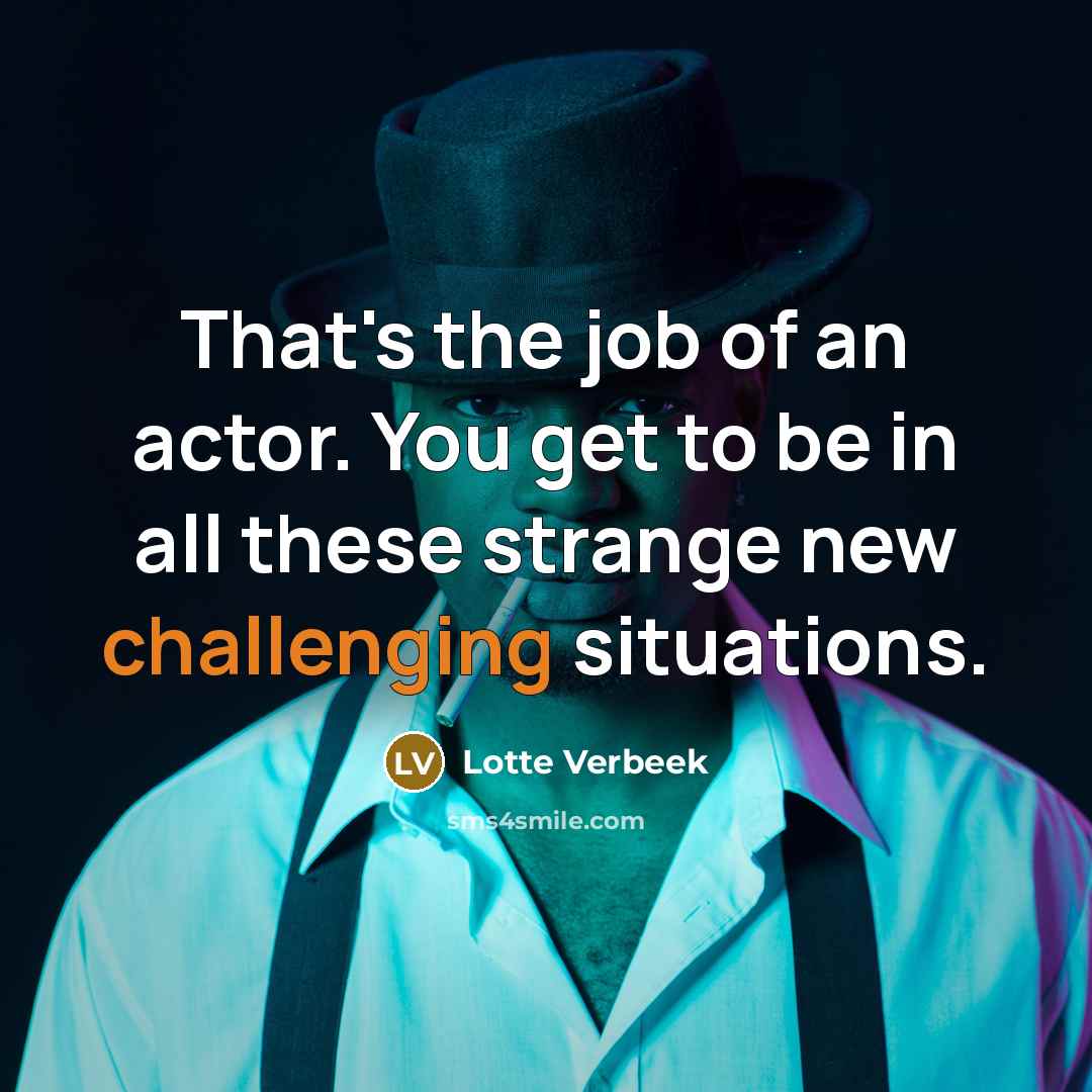 “That's the job of an actor. You get to be…” quote by Lotte Verbeek