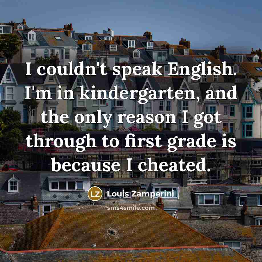 “I couldn't speak English. I'm in kindergarten, and the only…” quote by Louis Zamperini