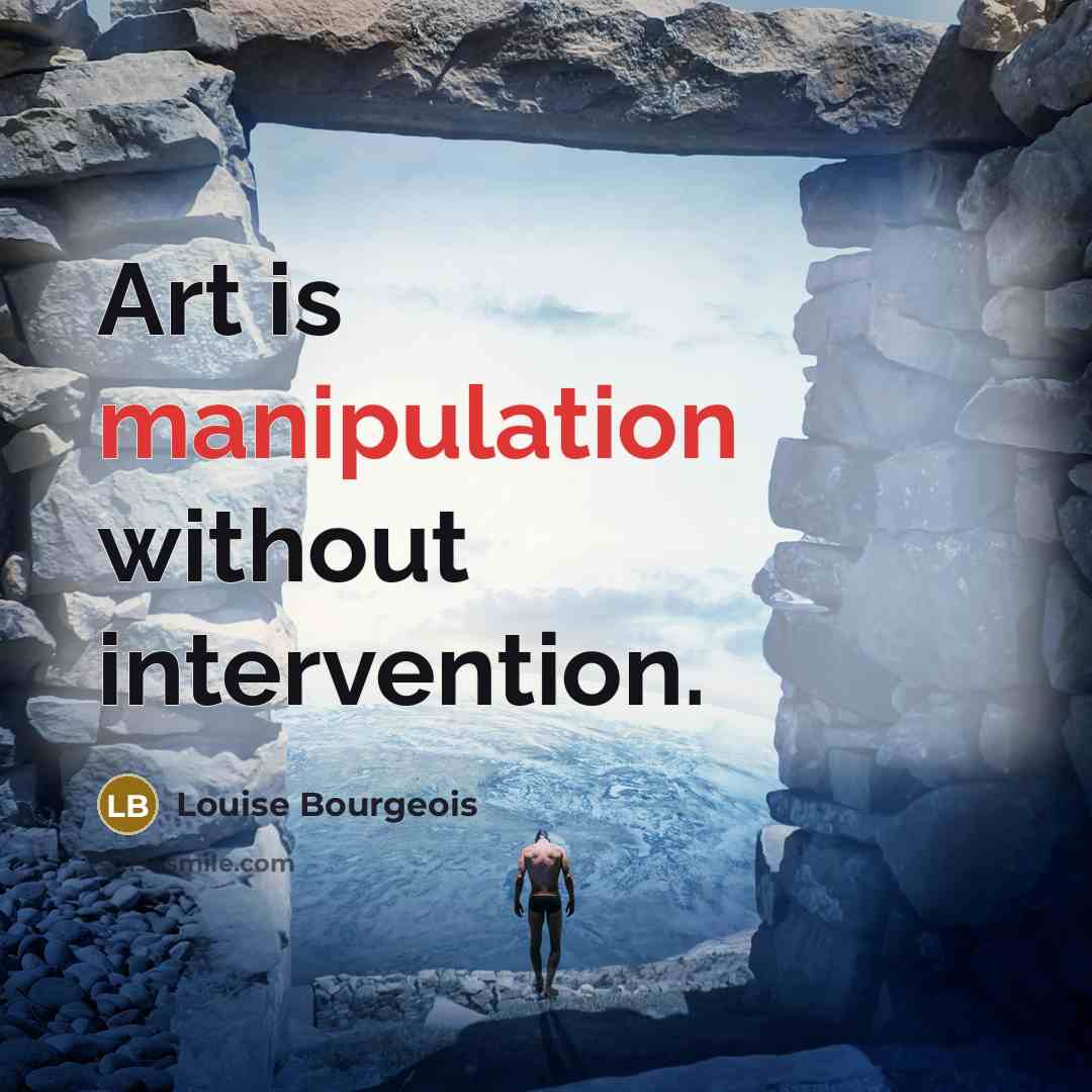 “Art is manipulation without intervention.…” quote by Louise Bourgeois