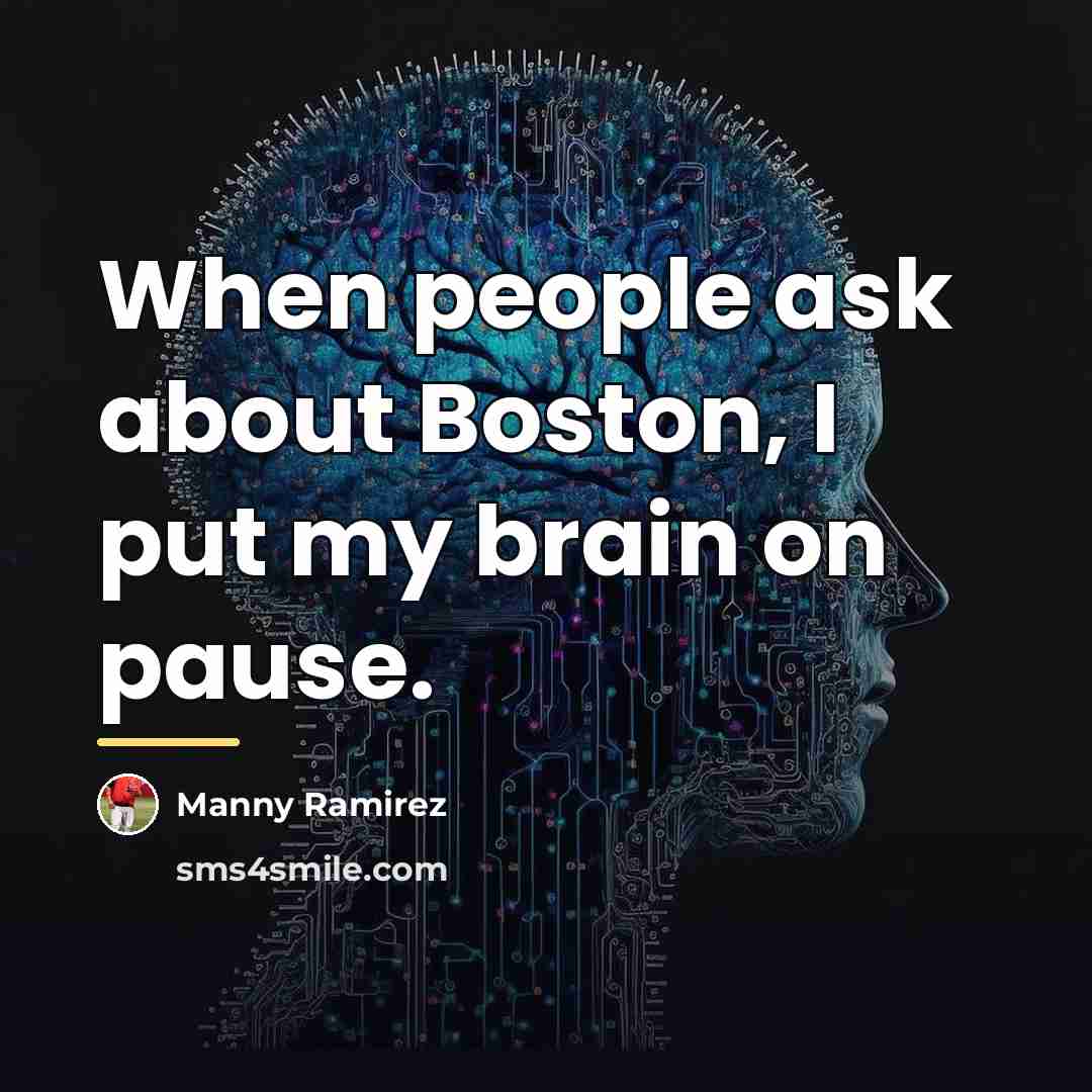 “When people ask about Boston, I put my brain on…” quote by Manny Ramirez
