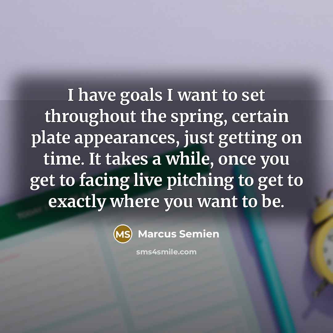 “I have goals I want to set throughout the spring,…” quote by Marcus Semien