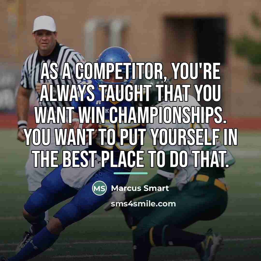 “As a competitor, you're always taught that you want win…” quote by Marcus Smart