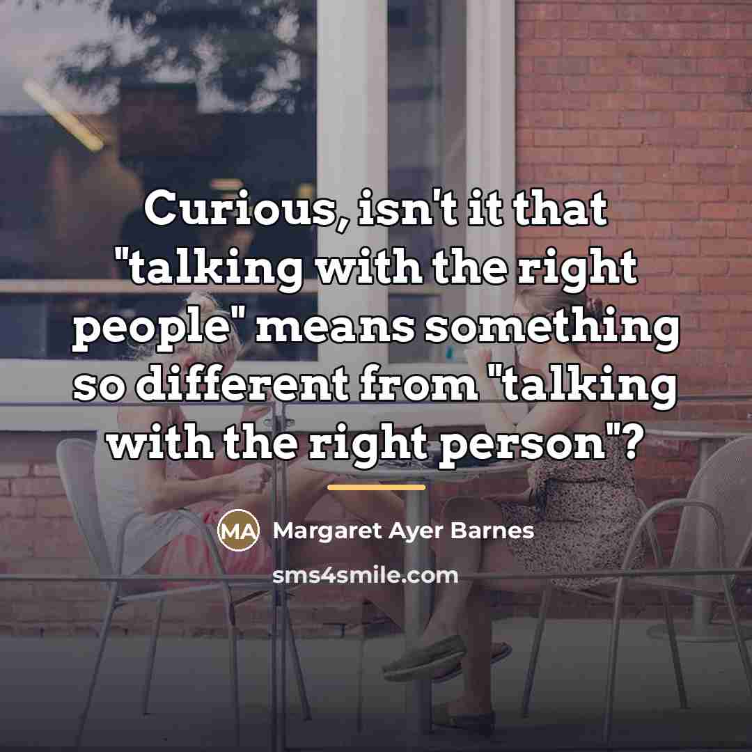 “Curious, isn't it that "talking with the right people" means…” quote by Margaret Ayer Barnes