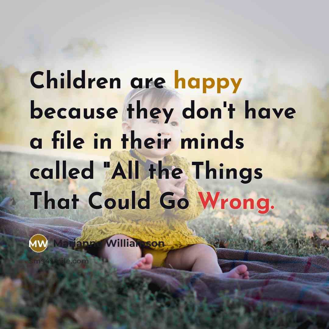 “Children are happy because they don't have a file in…” quote by Marianne Williamson