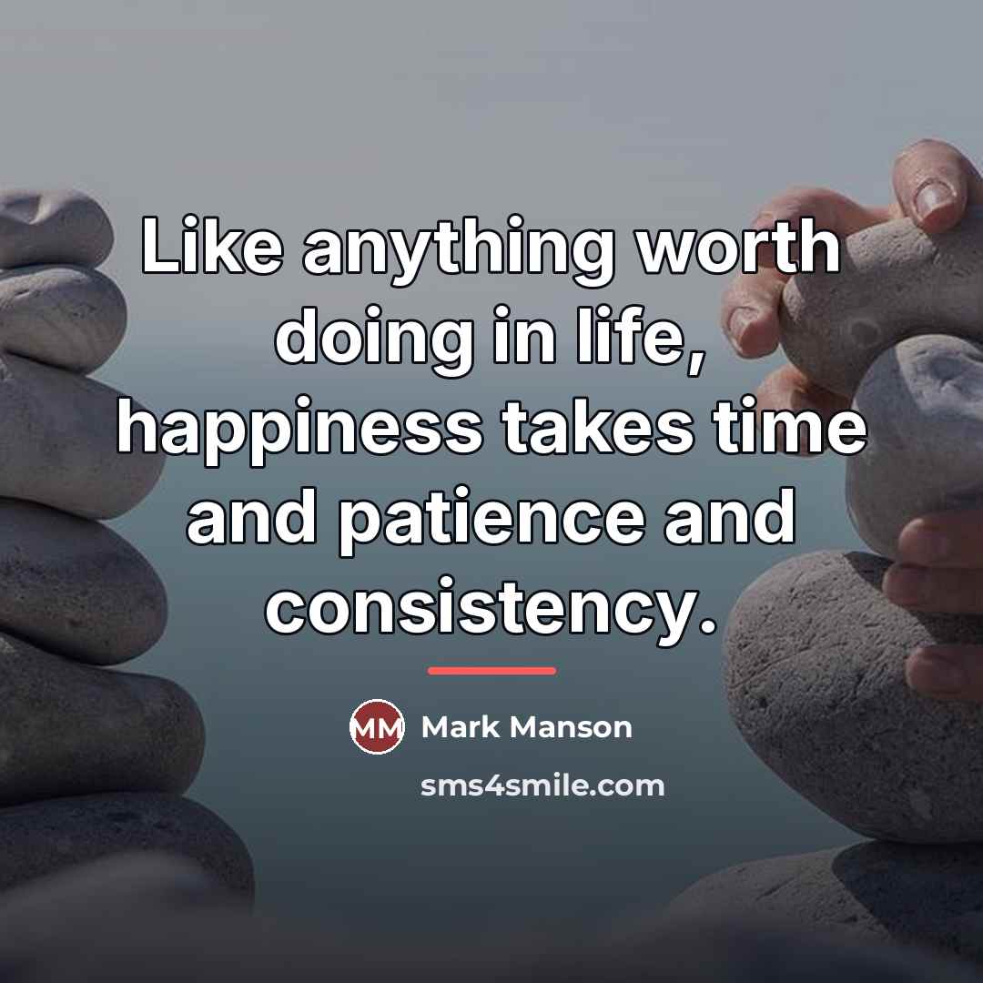 “Like anything worth doing in life, happiness takes time and…” quote by Mark Manson