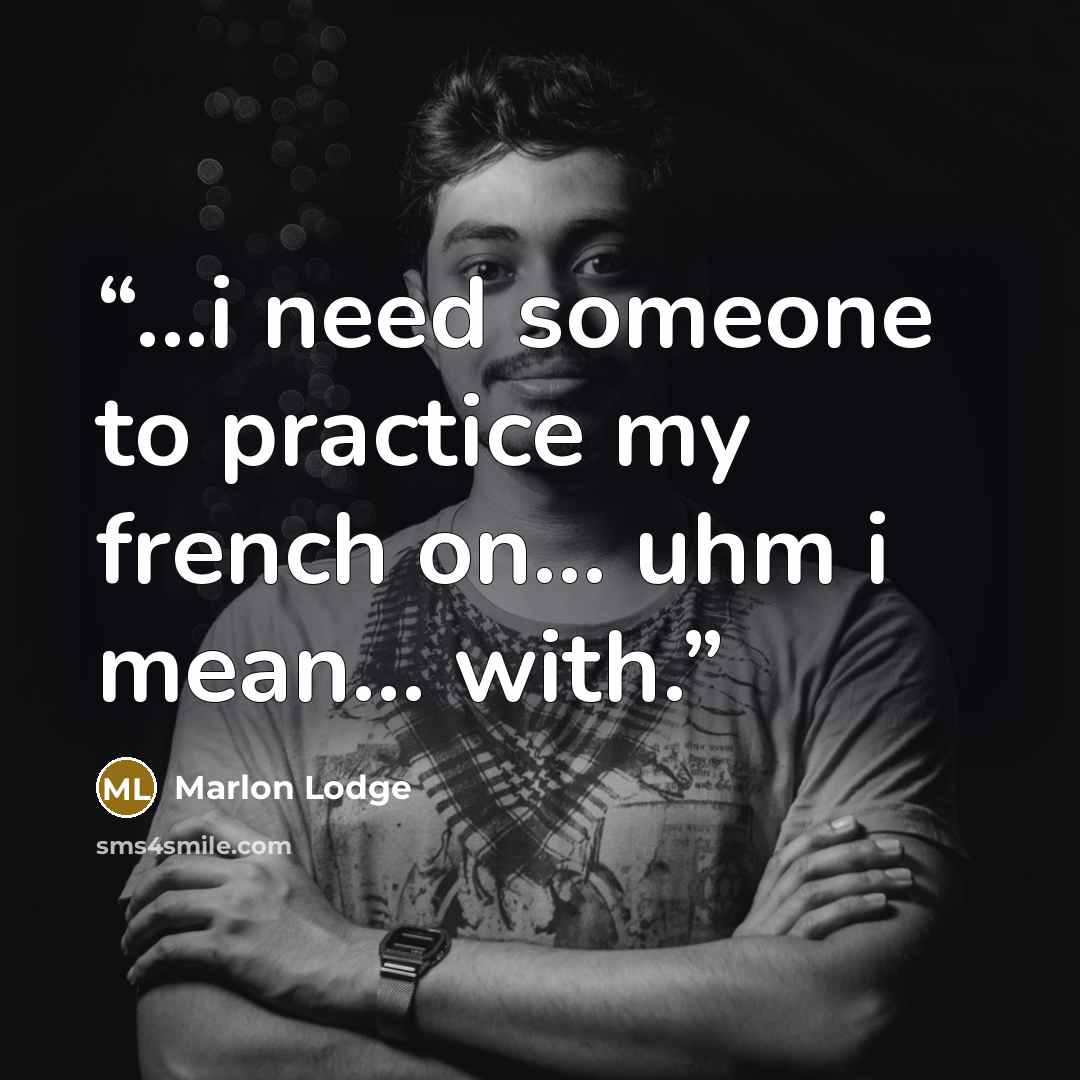 “...i need someone to practice my french on... uhm i mean... with.” quote by Marlon Lodge