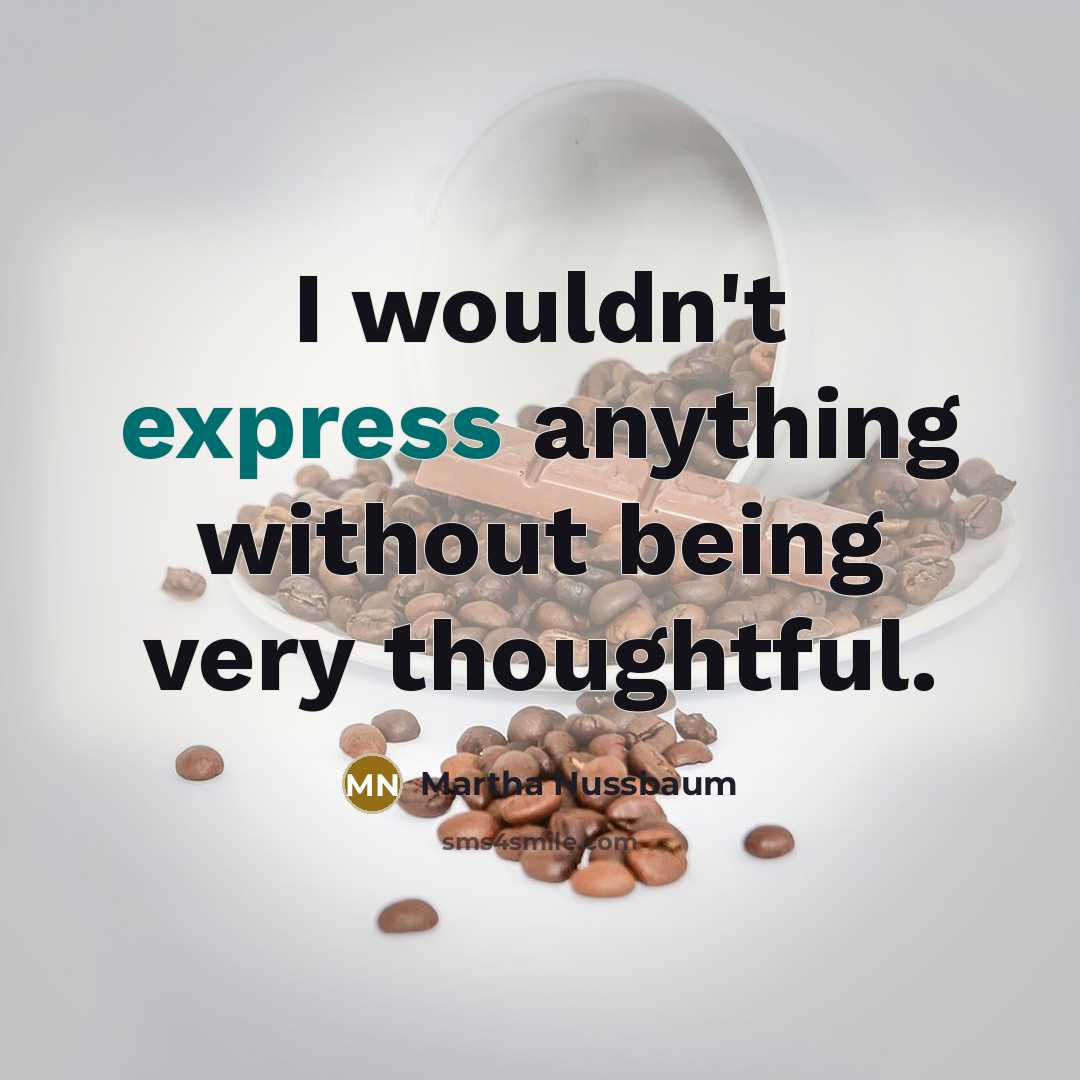 “I wouldn't express anything without being very thoughtful.…” quote by Martha Nussbaum
