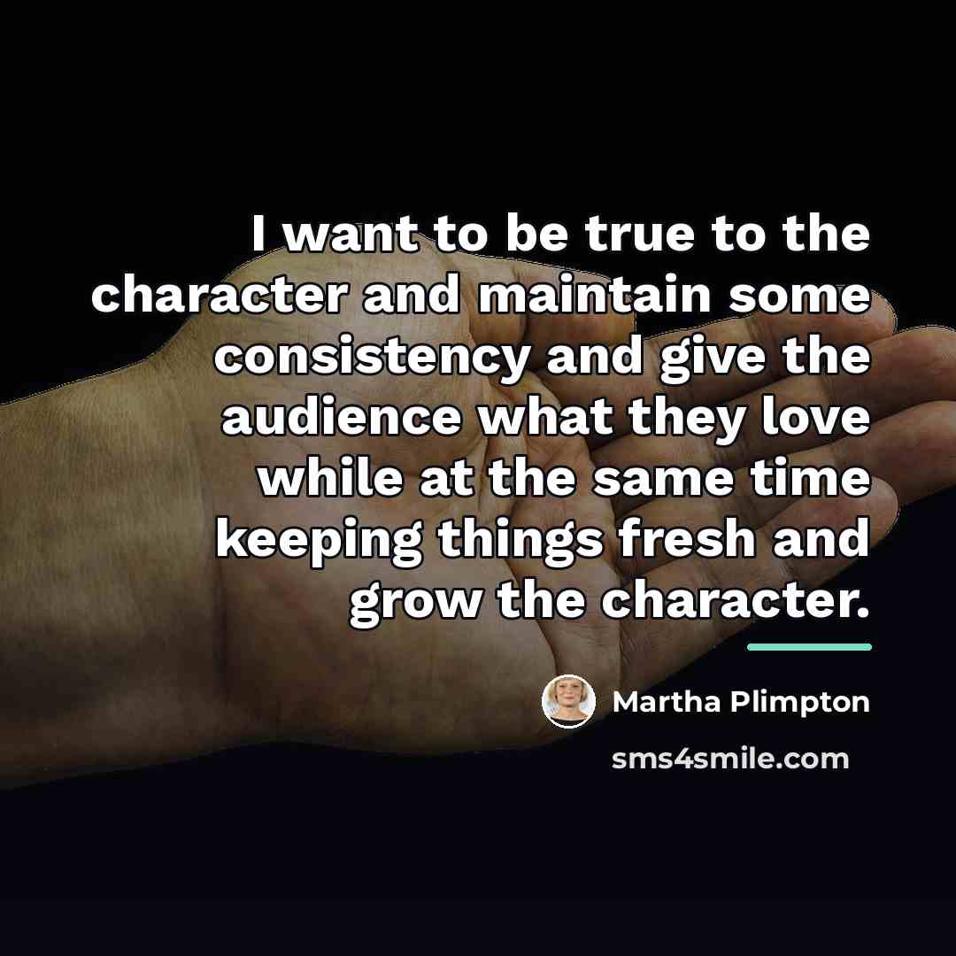 “I want to be true to the character and maintain…” quote by Martha Plimpton