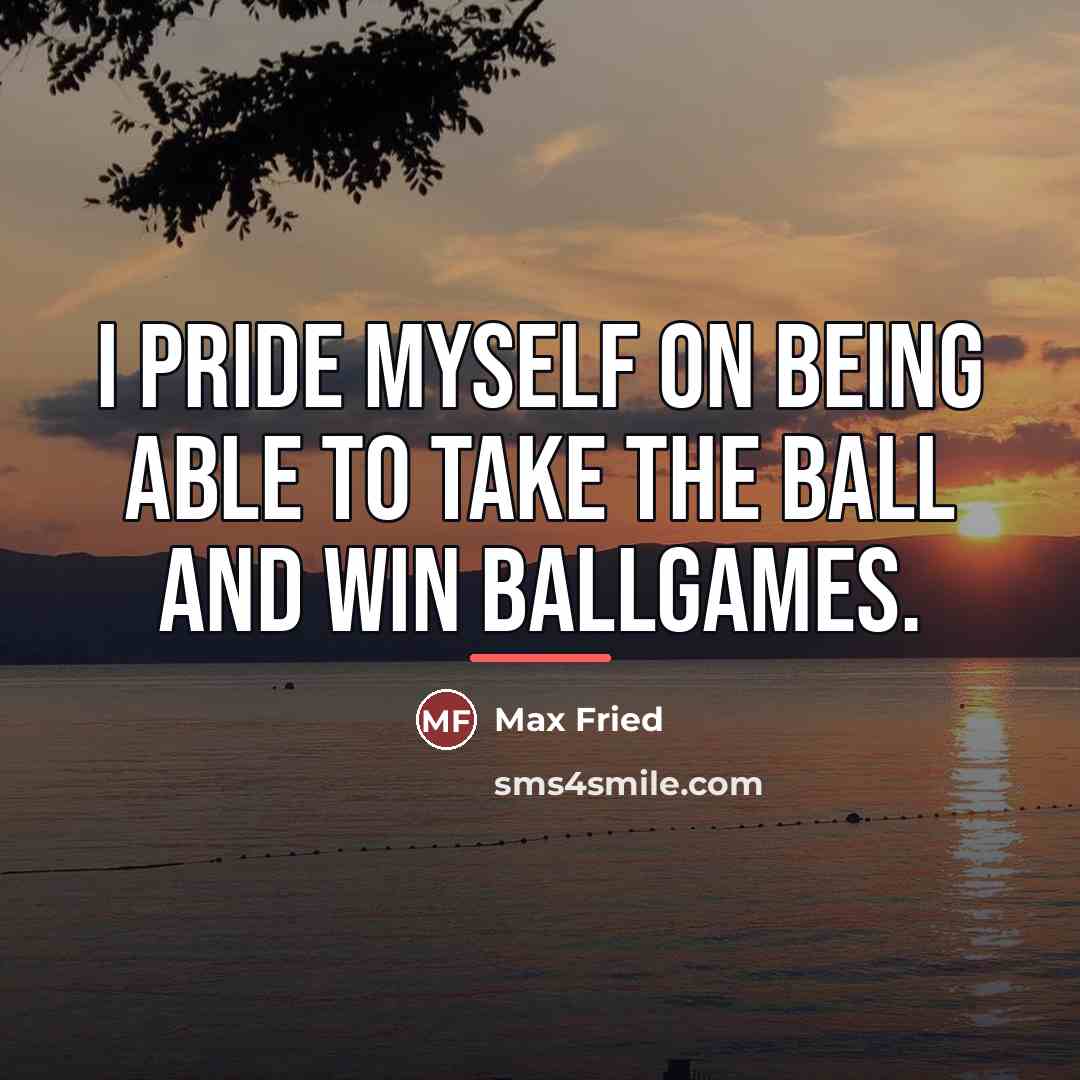 “I pride myself on being able to take the ball…” quote by Max Fried