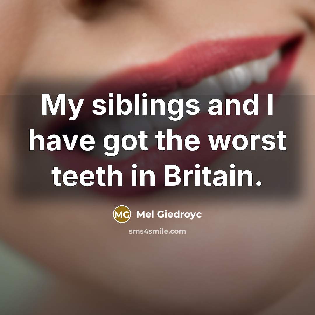 “My siblings and I have got the worst teeth in…” quote by Mel Giedroyc