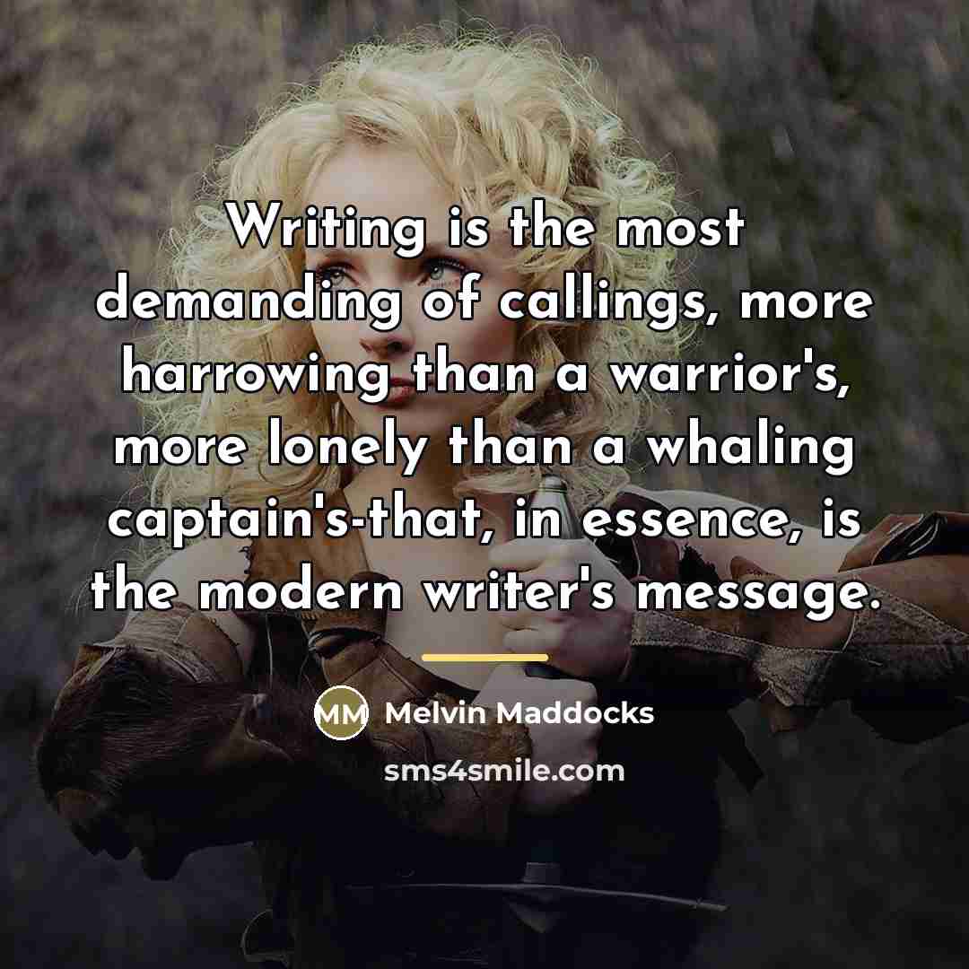 “Writing is the most demanding of callings, more harrowing than…” quote by Melvin Maddocks