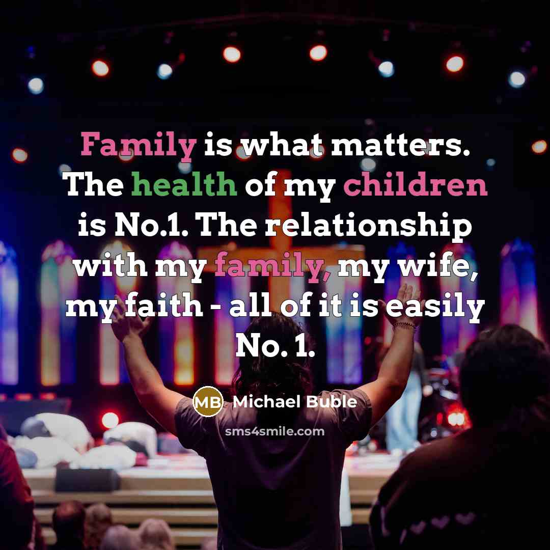 “Family is what matters. The health of my children is…” quote by Michael Buble