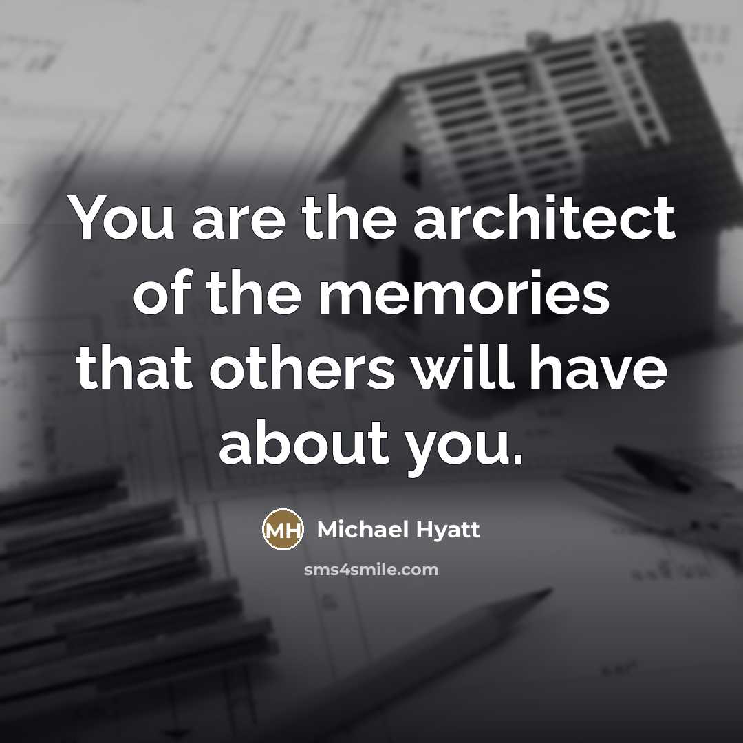 “You are the architect of the memories that others will…” quote by Michael Hyatt