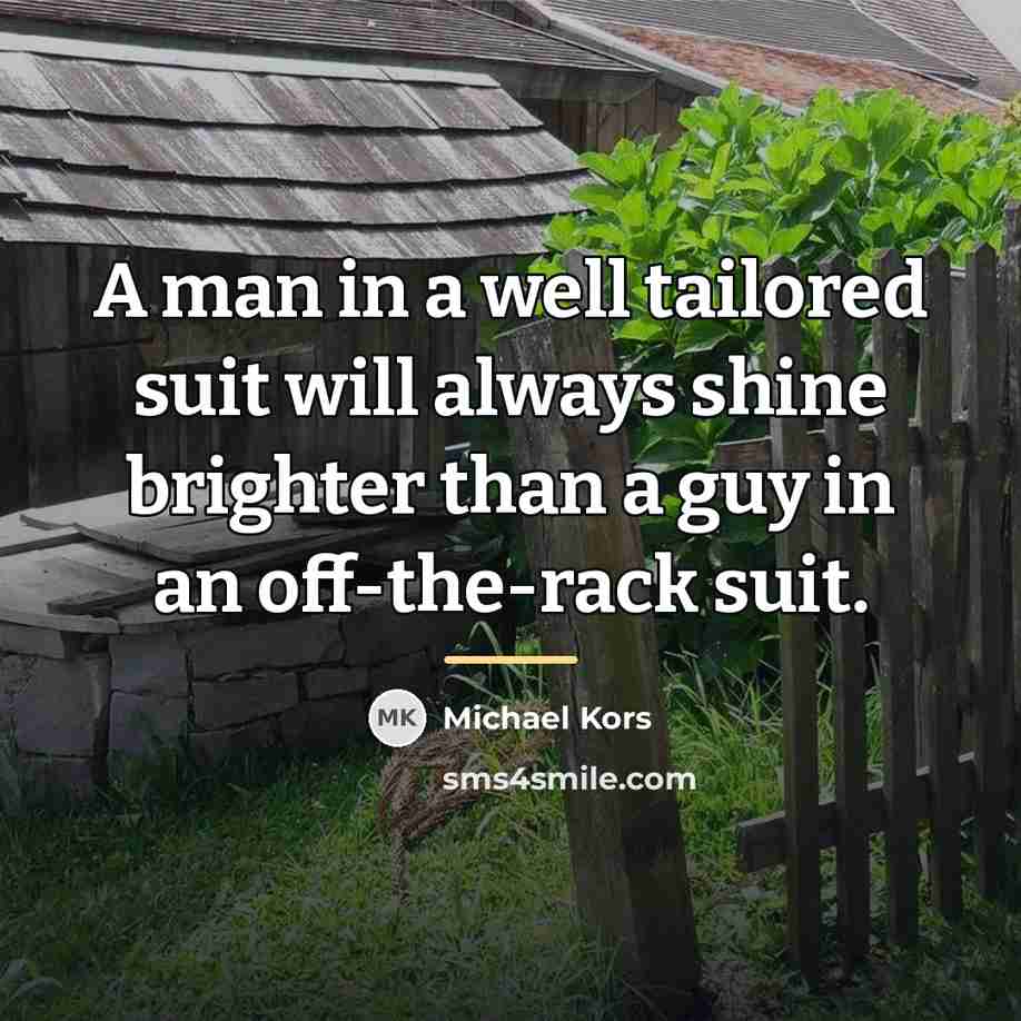 “A man in a well tailored suit will always shine…” quote by Michael Kors