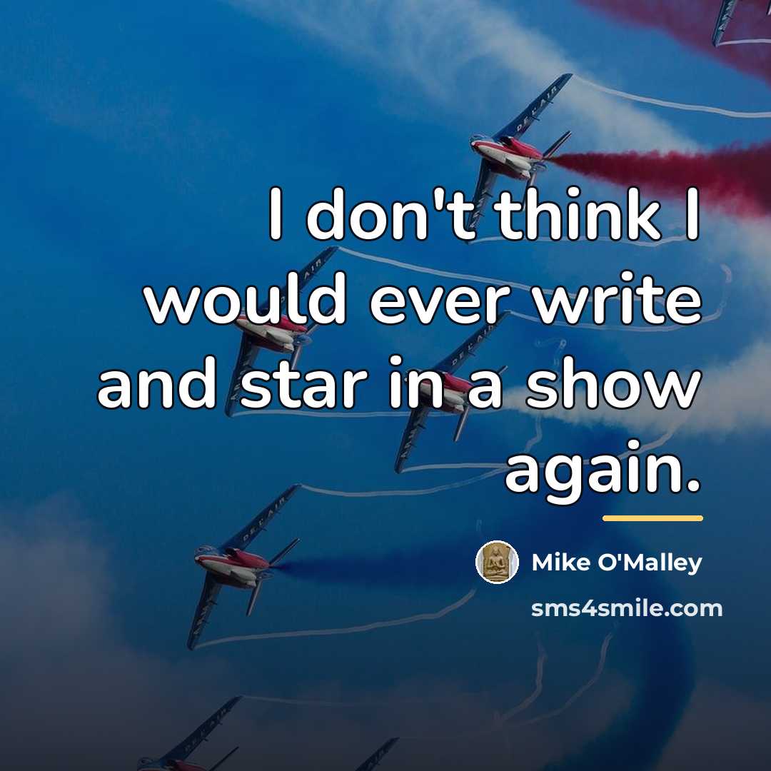 “I don't think I would ever write and star in…” quote by Mike O'Malley
