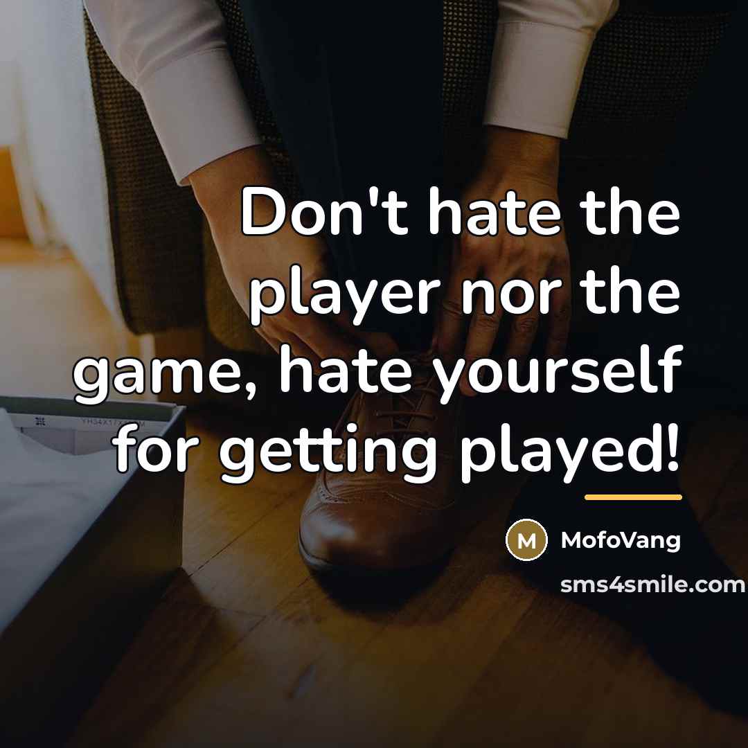 “Don't hate the player nor the game, hate yourself for…” quote by MofoVang