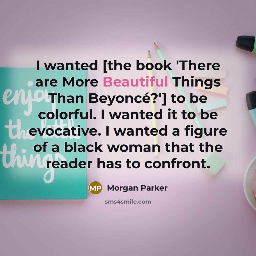 “I wanted [the book 'There are More Beautiful Things Than…” quote by Morgan Parker