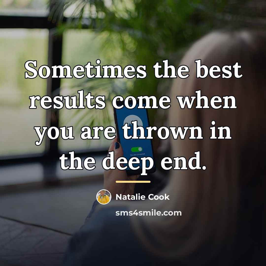 “Sometimes the best results come when you are thrown in…” quote by Natalie Cook