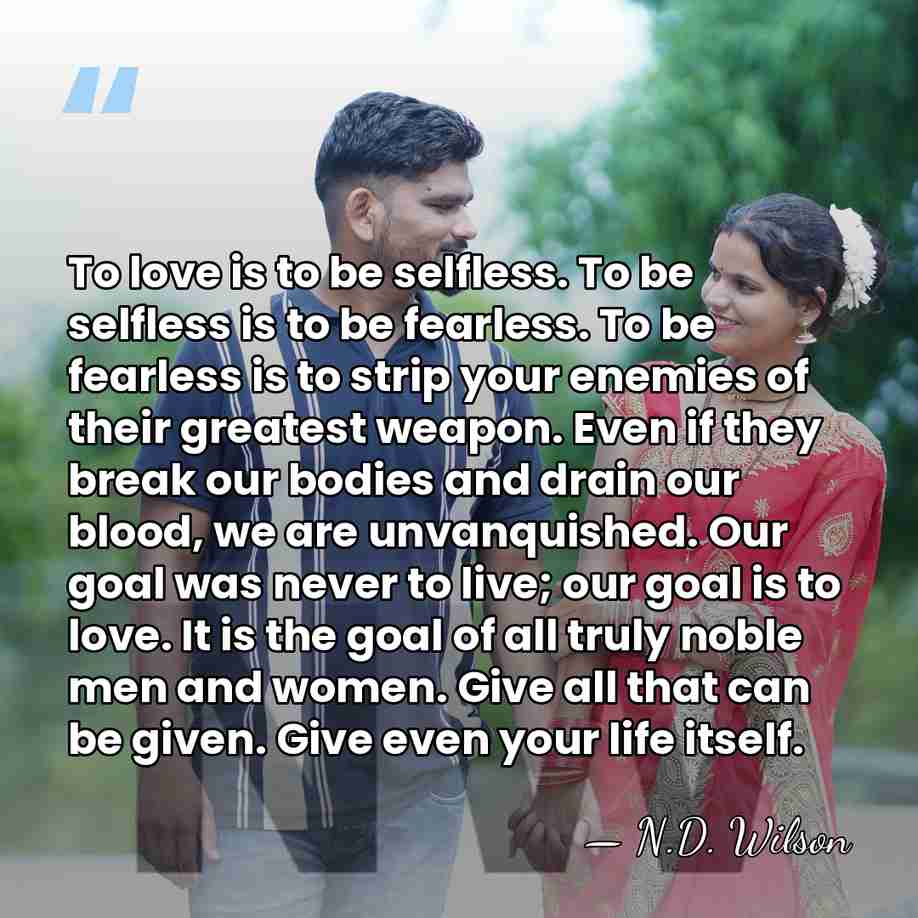 To love is to be selfless. To be selfless is to be&hellip; - N.D. Wilson